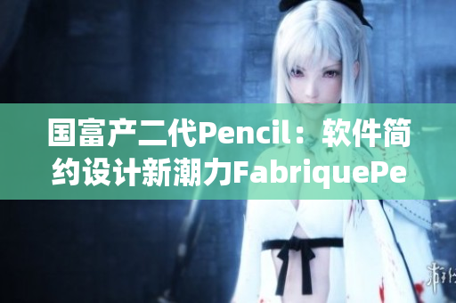 国富产二代Pencil：软件简约设计新潮力FabriquePen