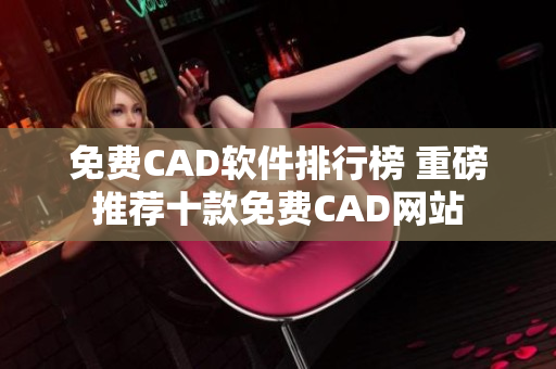 免费CAD软件排行榜 重磅推荐十款免费CAD网站