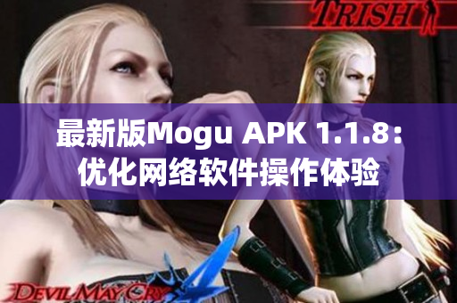 最新版Mogu APK 1.1.8：优化网络软件操作体验