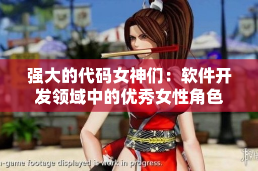 强大的代码女神们：软件开发领域中的优秀女性角色