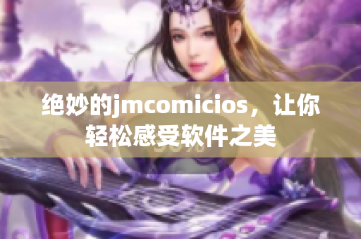 绝妙的jmcomicios，让你轻松感受软件之美