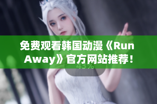 免费观看韩国动漫《Run Away》官方网站推荐！