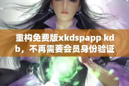 重构免费版xkdspapp kdb，不再需要会员身份验证