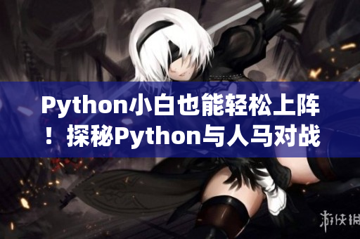 Python小白也能轻松上阵！探秘Python与人马对战的乐趣