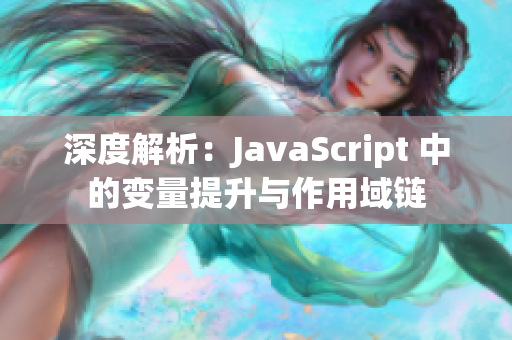 深度解析：JavaScript 中的变量提升与作用域链