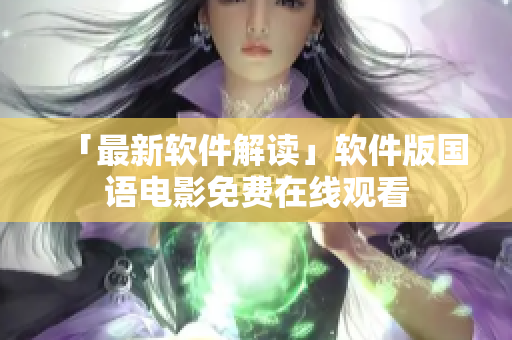 「最新软件解读」软件版国语电影免费在线观看