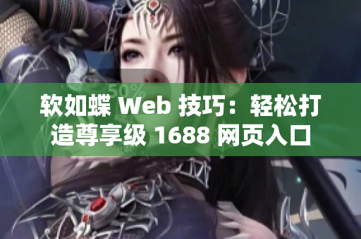 软如蝶 Web 技巧：轻松打造尊享级 1688 网页入口