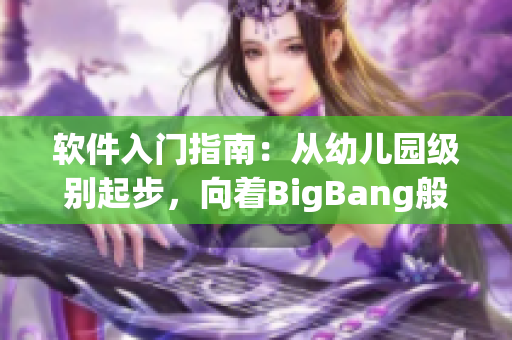 软件入门指南：从幼儿园级别起步，向着BigBang般的技艺进阶！