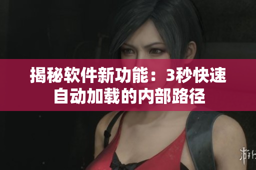揭秘软件新功能：3秒快速自动加载的内部路径