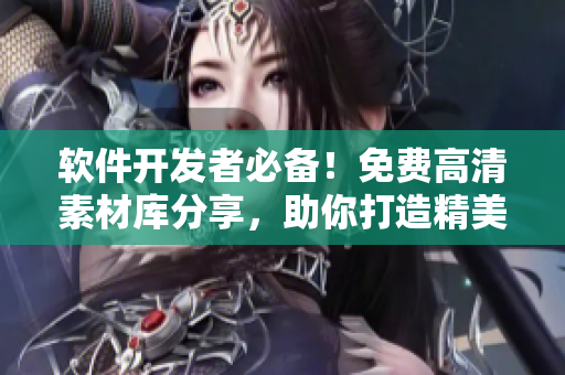 软件开发者必备！免费高清素材库分享，助你打造精美UI界面设计
