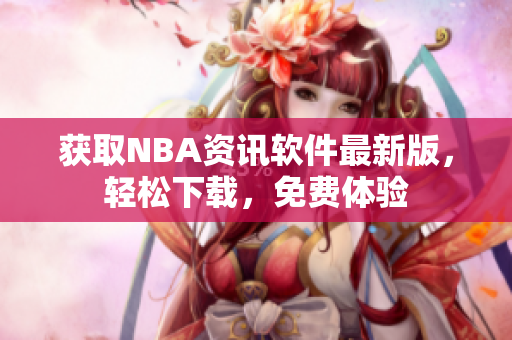 获取NBA资讯软件最新版，轻松下载，免费体验