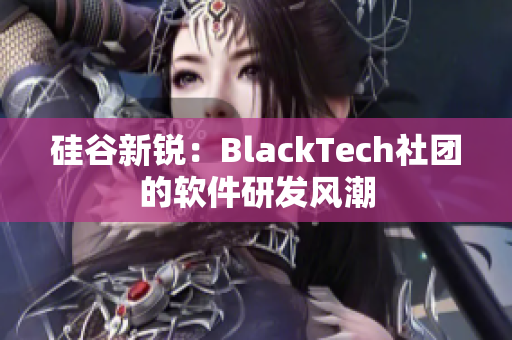 硅谷新锐：BlackTech社团的软件研发风潮