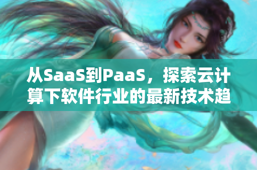 从SaaS到PaaS，探索云计算下软件行业的最新技术趋势