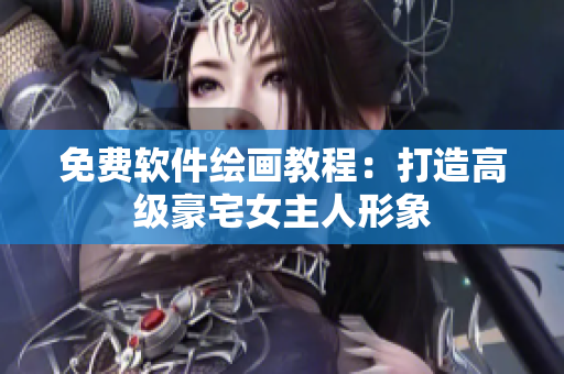 免费软件绘画教程：打造高级豪宅女主人形象