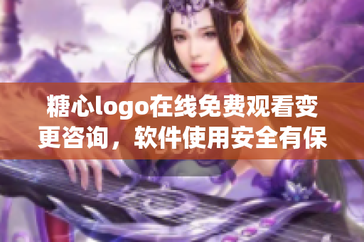 糖心logo在线免费观看变更咨询，软件使用安全有保障