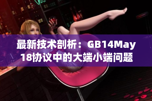 最新技术剖析：GB14May18协议中的大端小端问题