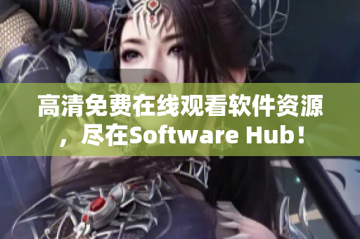 高清免费在线观看软件资源，尽在Software Hub！