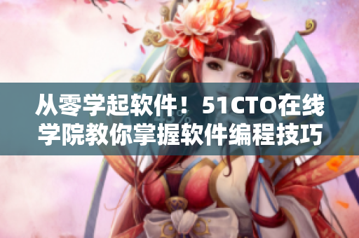从零学起软件！51CTO在线学院教你掌握软件编程技巧