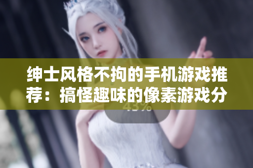 绅士风格不拘的手机游戏推荐：搞怪趣味的像素游戏分享
