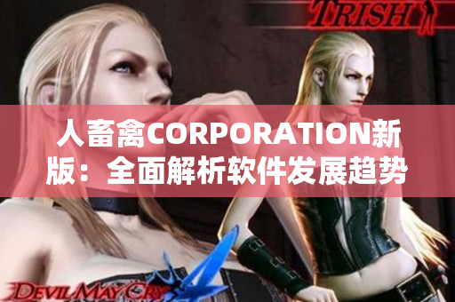 人畜禽CORPORATION新版：全面解析软件发展趋势