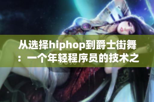 从选择hiphop到爵士街舞：一个年轻程序员的技术之路