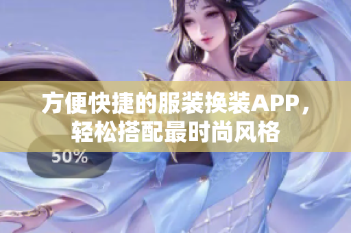 方便快捷的服装换装APP，轻松搭配最时尚风格