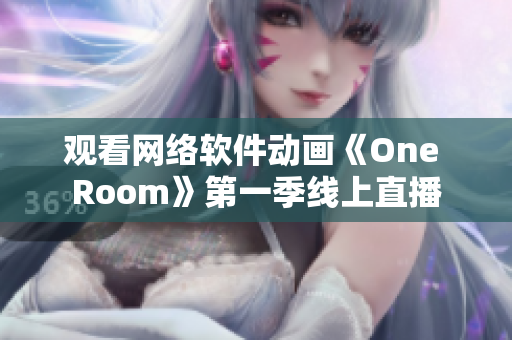 观看网络软件动画《One Room》第一季线上直播