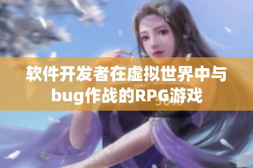 软件开发者在虚拟世界中与bug作战的RPG游戏