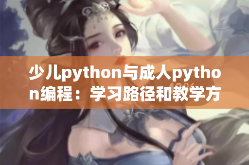 少儿python与成人python编程：学习路径和教学方法的异同