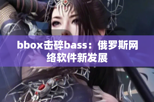 bbox击碎bass：俄罗斯网络软件新发展