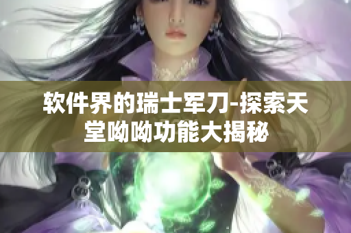 软件界的瑞士军刀-探索天堂呦呦功能大揭秘