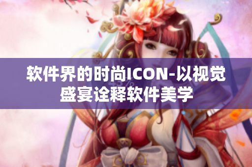 软件界的时尚ICON-以视觉盛宴诠释软件美学