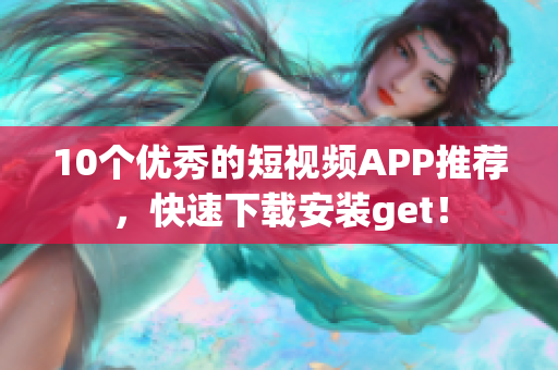 10个优秀的短视频APP推荐，快速下载安装get！