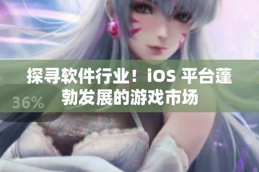 探寻软件行业！iOS 平台蓬勃发展的游戏市场