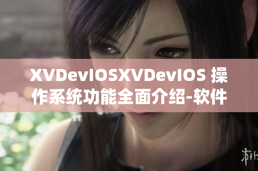 XVDevIOSXVDevIOS 操作系统功能全面介绍-软件开发必备知识