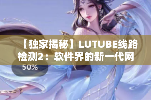 【独家揭秘】LUTUBE线路检测2：软件界的新一代网络检测利器