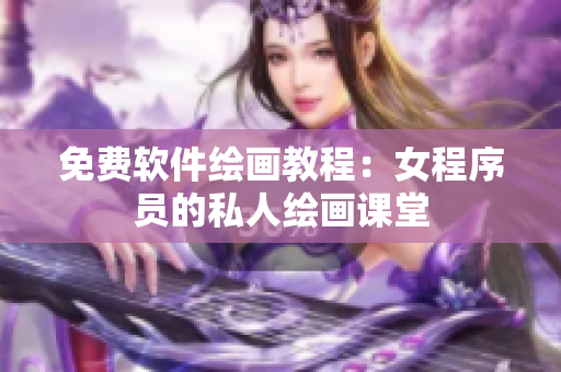 免费软件绘画教程：女程序员的私人绘画课堂