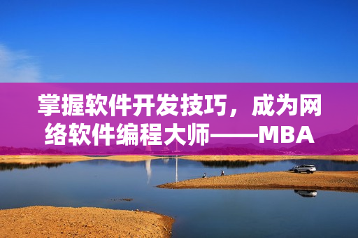 掌握软件开发技巧，成为网络软件编程大师——MBA智库推荐的网络软件教程