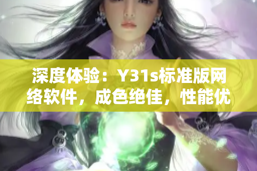 深度体验：Y31s标准版网络软件，成色绝佳，性能优异！