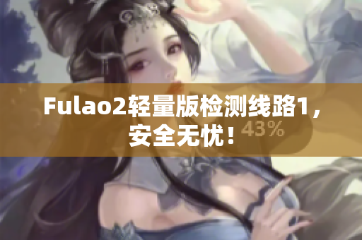 Fulao2轻量版检测线路1，安全无忧！