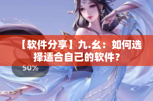 【软件分享】九.幺：如何选择适合自己的软件？