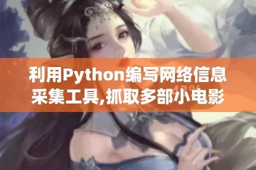 利用Python编写网络信息采集工具,抓取多部小电影网站资源