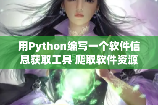 用Python编写一个软件信息获取工具 爬取软件资源网站数据