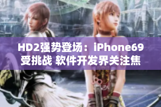 HD2强势登场：iPhone69受挑战 软件开发界关注焦点