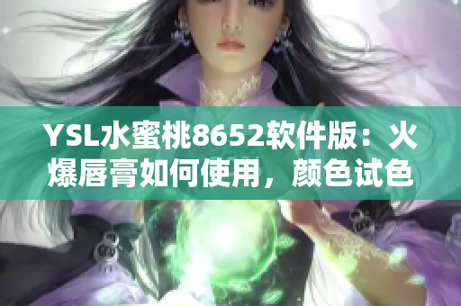 YSL水蜜桃8652软件版：火爆唇膏如何使用，颜色试色及持久度分享