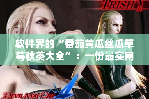 软件界的“番茄黄瓜丝瓜草莓秋葵大全”：一份最实用的软件推荐清单