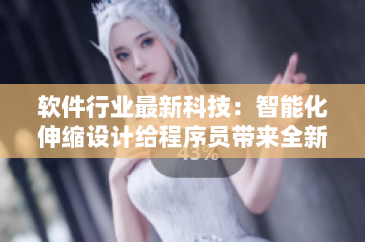 软件行业最新科技：智能化伸缩设计给程序员带来全新体验