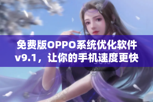 免费版OPPO系统优化软件v9.1，让你的手机速度更快！