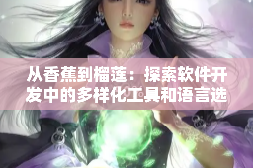 从香蕉到榴莲：探索软件开发中的多样化工具和语言选择
