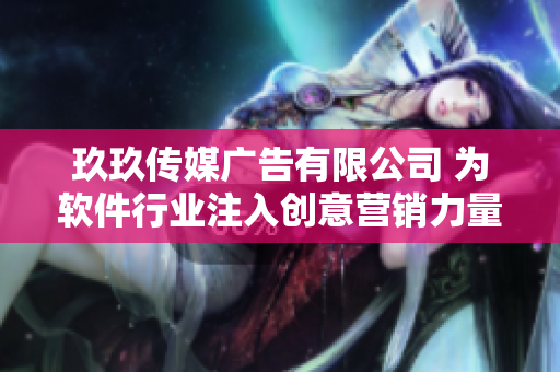 玖玖传媒广告有限公司 为软件行业注入创意营销力量